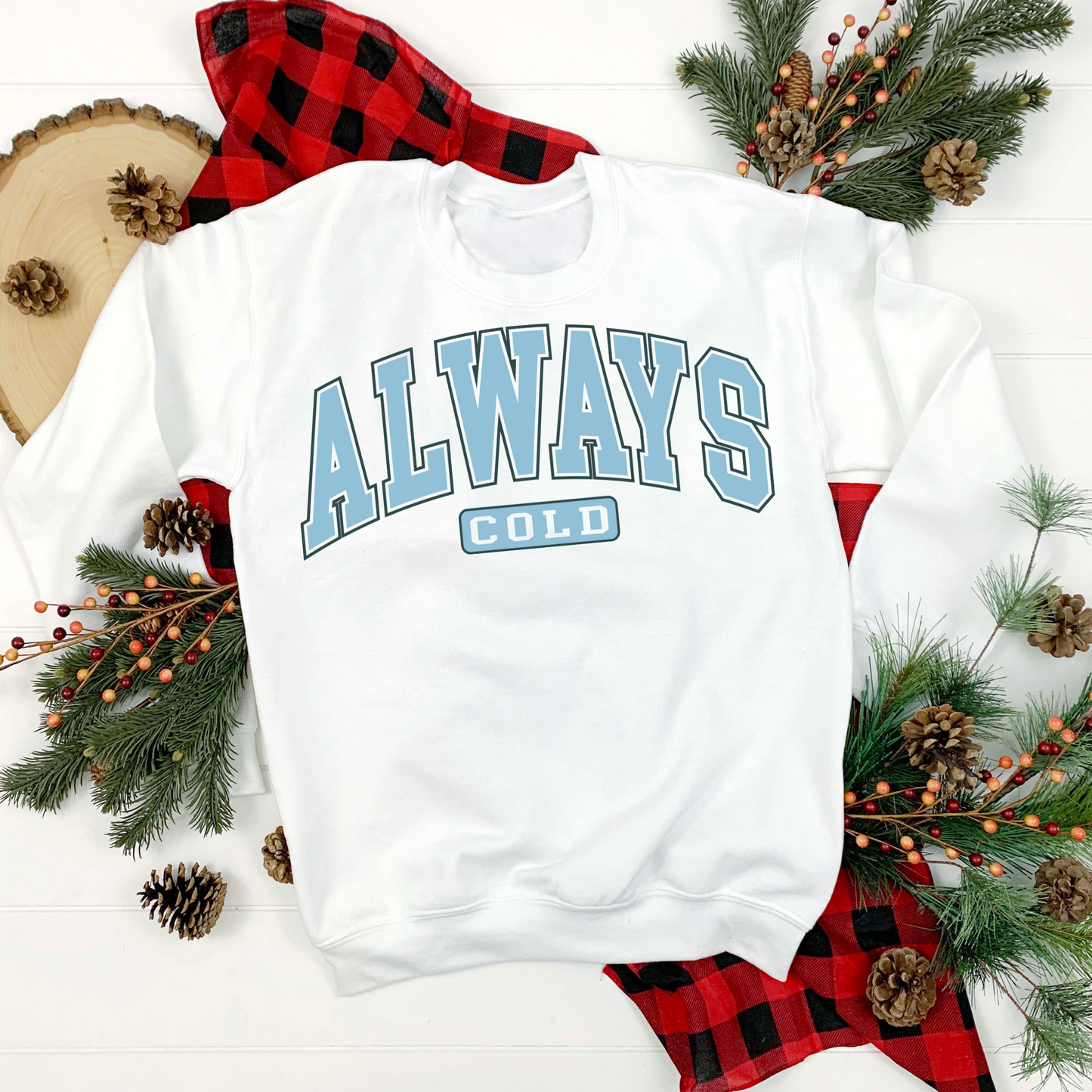 Always Cold Sweatshirt, Holiday Crewneck, Christmas Sweatshirt